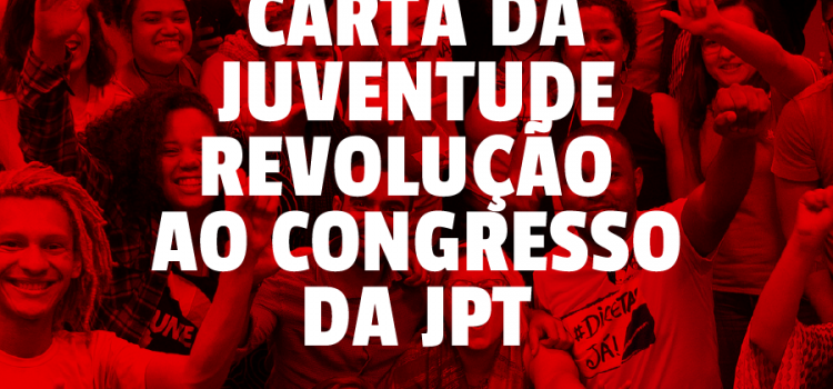 Carta da Juventude Revolução ao congresso da JPT Carta da Juventude Revolução ao congresso da JPT