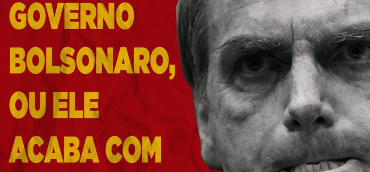 Ou acabamos com o governo Bolsonaro, ou o governo Bolsonaro acaba com o Brasil! Ou acabamos com o governo Bolsonaro, ou o governo Bolsonaro acaba com o Brasil!