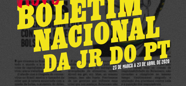 Boletim Nacional da JR do PT, 23 de março a 23 de abril de 2020 Boletim Nacional da JR do PT, 23 de março a 23 de abril de 2020
