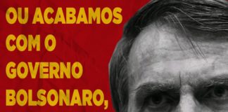 Ou acabamos com o governo Bolsonaro, ou o governo Bolsonaro acaba com o Brasil!